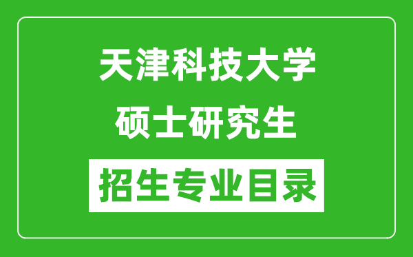 天津科技大學(xué)2024碩士研究生招生專(zhuān)業(yè)目錄及考試科目