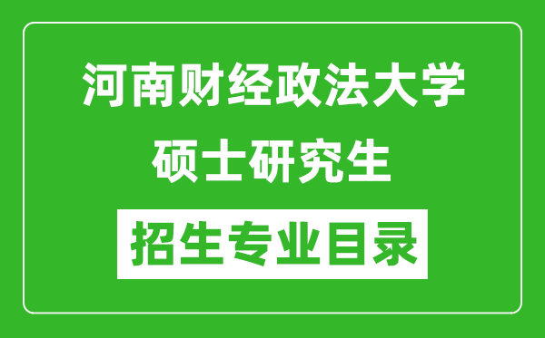 河南財經政法大學2024碩士研究生招生專業(yè)目錄及考試科目