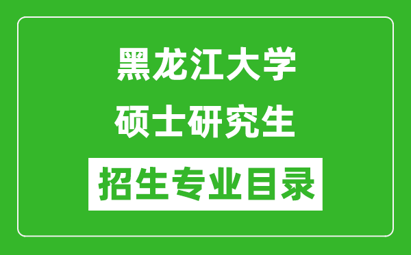 黑龍江大學2024碩士研究生招生專業(yè)目錄及考試科目