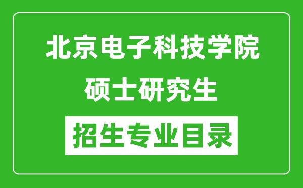北京電子科技學(xué)院2024碩士研究生招生專業(yè)目錄及考試科目