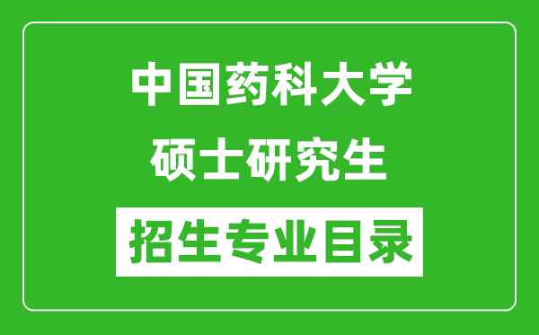 中國(guó)藥科大學(xué)2024碩士研究生招生專業(yè)目錄及考試科目