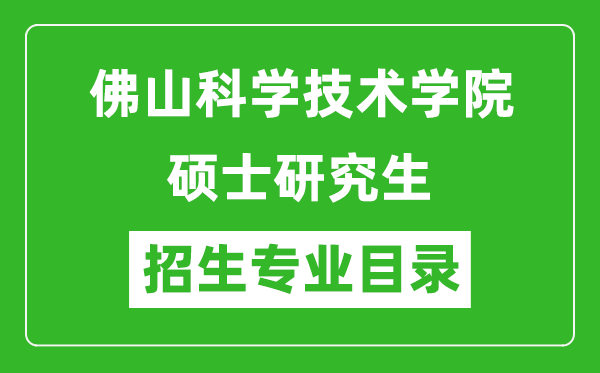 佛山科學(xué)技術(shù)學(xué)院2024碩士研究生招生專(zhuān)業(yè)目錄及考試科目
