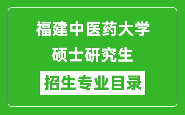 福建中醫(yī)藥大學(xué)2024碩士研究生招生專業(yè)目錄及考試科目