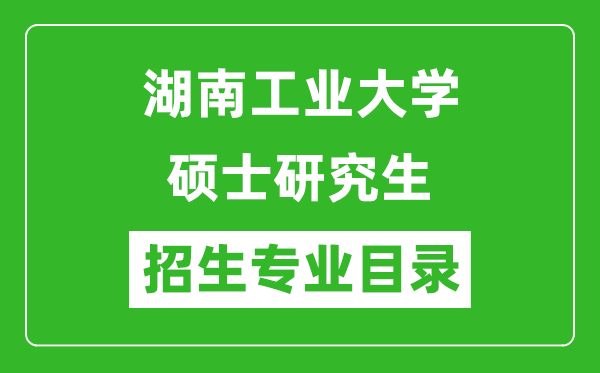 湖南工業(yè)大學(xué)2024碩士研究生招生專業(yè)目錄及考試科目