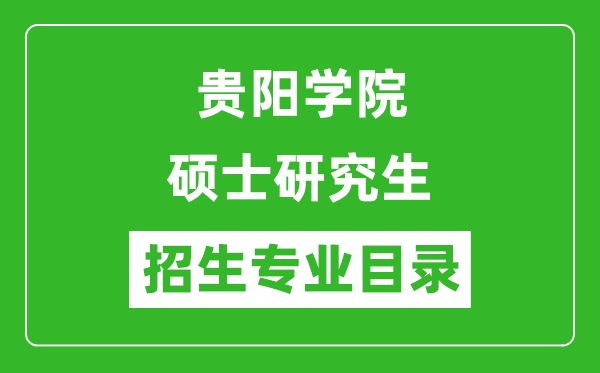 貴陽學院2024碩士研究生招生專業(yè)目錄及考試科目