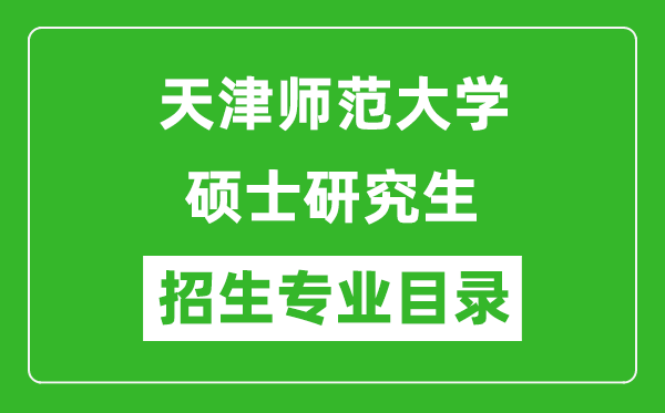 天津師范大學2024碩士研究生招生專業(yè)目錄及考試科目