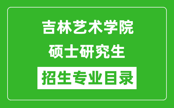 吉林藝術(shù)學(xué)院2024碩士研究生招生專業(yè)目錄及考試科目