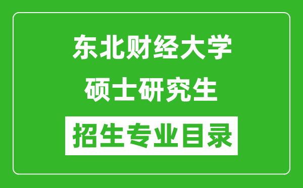 東北財(cái)經(jīng)大學(xué)2024碩士研究生招生專(zhuān)業(yè)目錄及考試科目