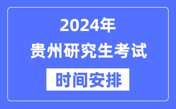 2024年貴州研究生考試時間安排,貴州考研時間一覽表