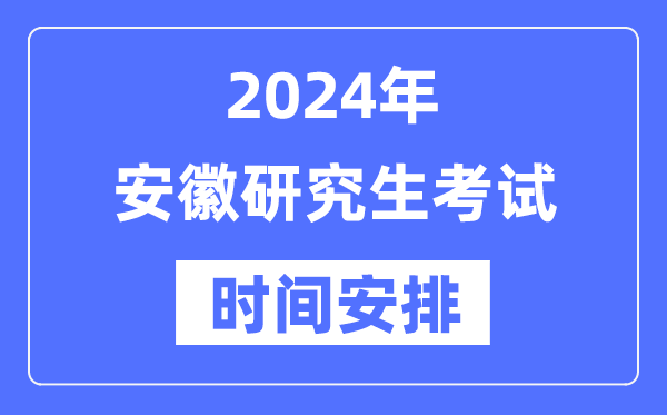 2024年安徽研究生考試時間安排,安徽考研時間一覽表