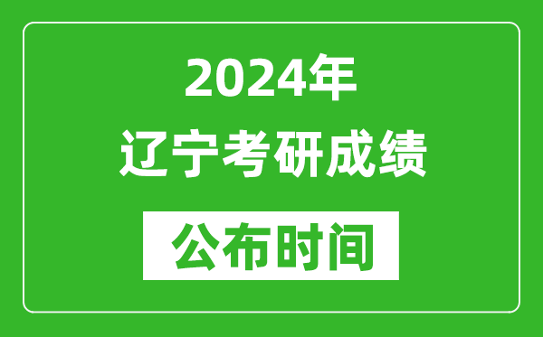 2024年遼寧考研成績公布時(shí)間是什么時(shí)候?