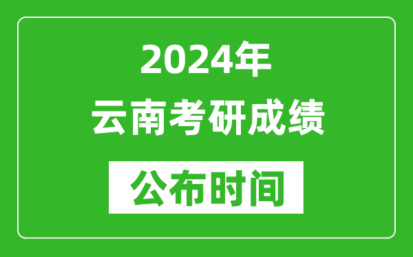 2024年云南考研成績(jī)公布時(shí)間是什么時(shí)候？