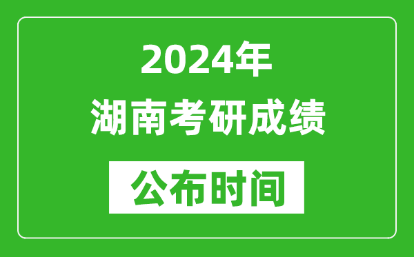 2024年湖南考研成績(jī)公布時(shí)間是什么時(shí)候？