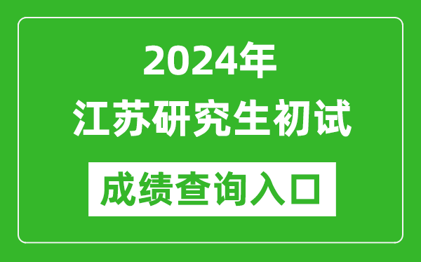 2024江蘇研究生初試成績(jī)查詢?nèi)肟冢╤ttps://www.jseea.cn/)