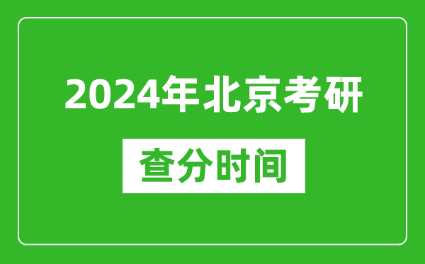 2024年北京市考研查分時間,北京考研成績什么時候公布？