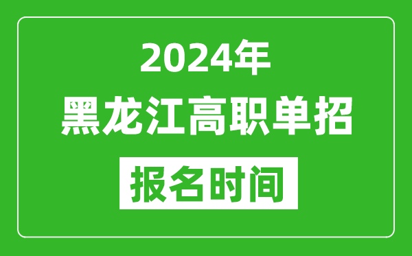 2024年黑龍江高職單招報名時間,截止到幾號？