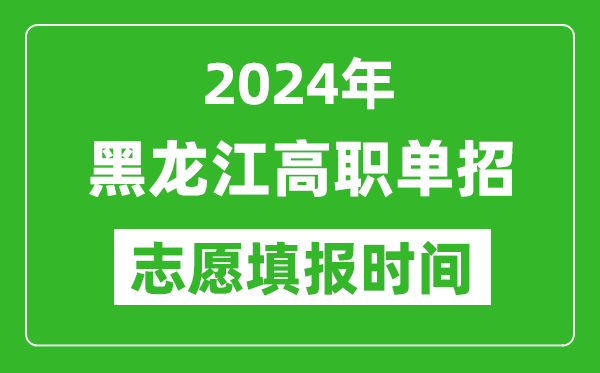2024年黑龍江單招志愿填報時間,單招什么時候填志愿?