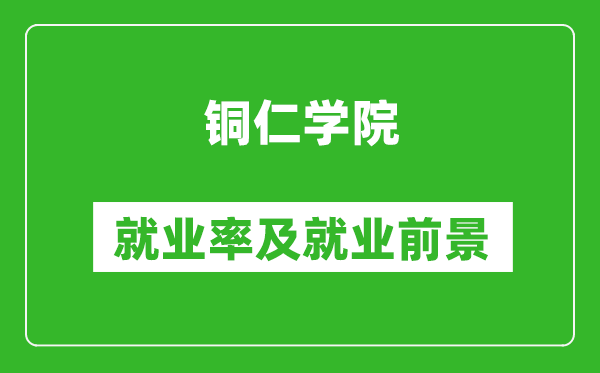 銅仁學(xué)院就業(yè)率怎么樣,就業(yè)前景好嗎？