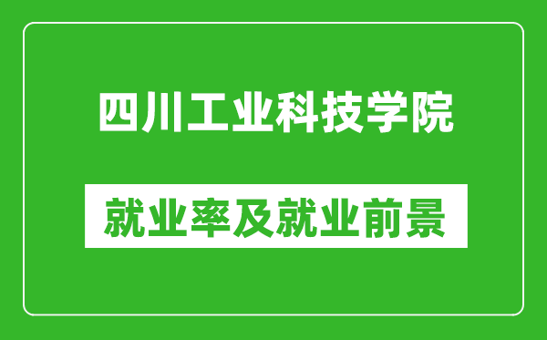 四川工業(yè)科技學(xué)院就業(yè)率怎么樣,就業(yè)前景好嗎？