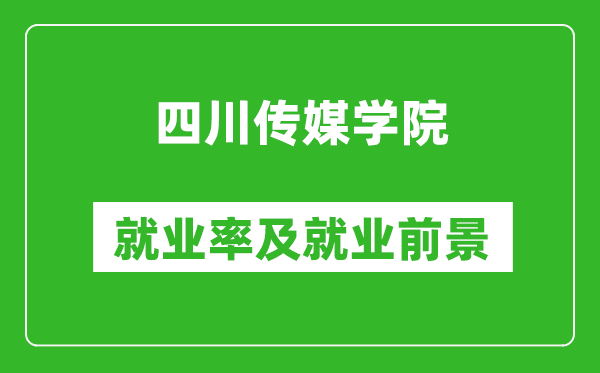 四川傳媒學(xué)院就業(yè)率怎么樣,就業(yè)前景好嗎？