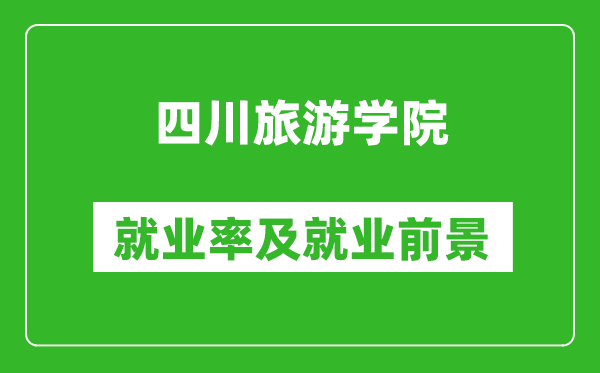 四川旅游學(xué)院就業(yè)率怎么樣,就業(yè)前景好嗎？