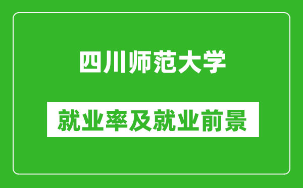 四川師范大學(xué)就業(yè)率怎么樣,就業(yè)前景好嗎？