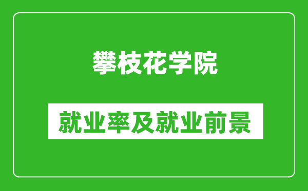 攀枝花學(xué)院就業(yè)率怎么樣,就業(yè)前景好嗎？