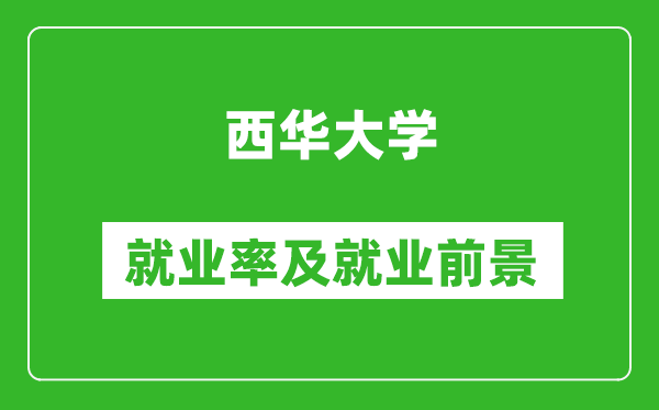 西華大學(xué)就業(yè)率怎么樣,就業(yè)前景好嗎？
