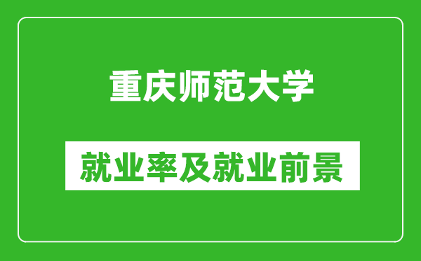 重慶師范大學就業(yè)率怎么樣,就業(yè)前景好嗎？