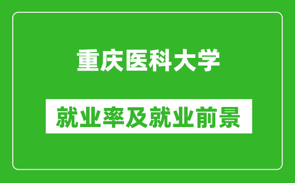 重慶醫(yī)科大學就業(yè)率怎么樣,就業(yè)前景好嗎?