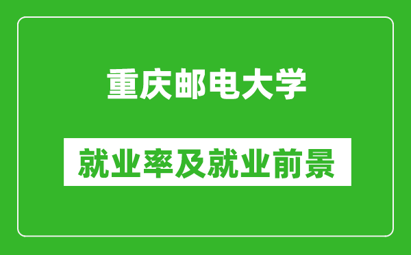 重慶郵電大學(xué)就業(yè)率怎么樣,就業(yè)前景好嗎？
