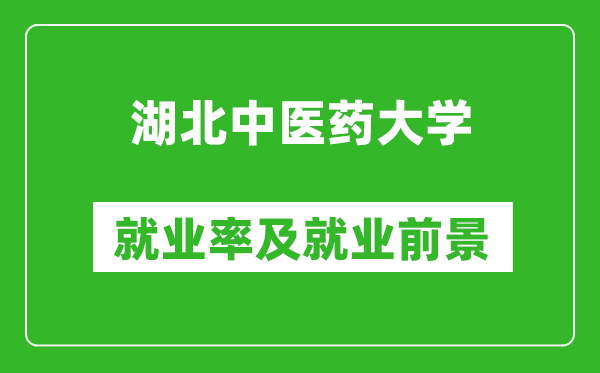 湖北中醫(yī)藥大學(xué)就業(yè)率怎么樣,就業(yè)前景好嗎？