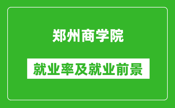 鄭州商學(xué)院就業(yè)率怎么樣,就業(yè)前景好嗎？