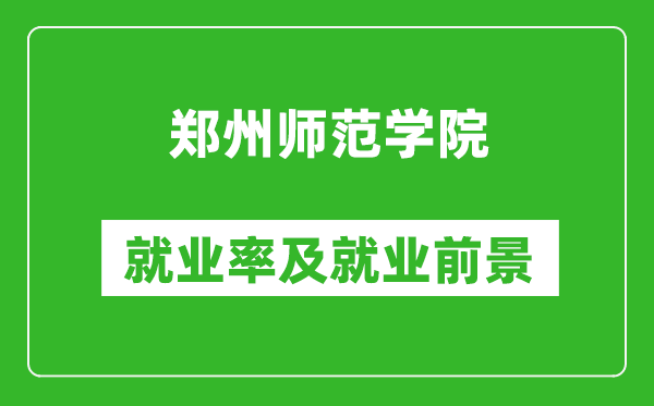 鄭州師范學(xué)院就業(yè)率怎么樣,就業(yè)前景好嗎？