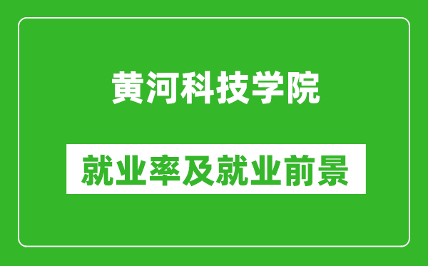 黃河科技學(xué)院就業(yè)率怎么樣,就業(yè)前景好嗎？