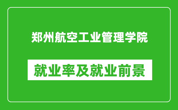 鄭州航空工業(yè)管理學(xué)院就業(yè)率怎么樣,就業(yè)前景好嗎？