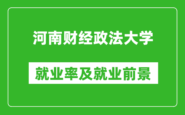 河南財(cái)經(jīng)政法大學(xué)就業(yè)率怎么樣,就業(yè)前景好嗎？