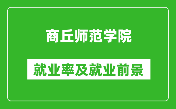 商丘師范學(xué)院就業(yè)率怎么樣,就業(yè)前景好嗎？