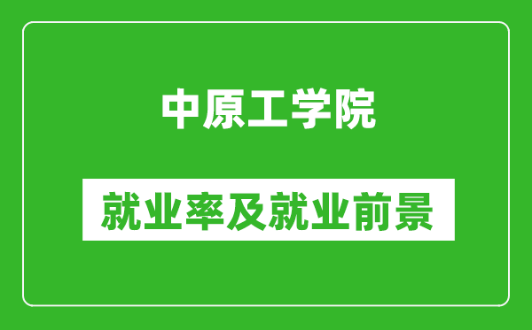 中原工學(xué)院就業(yè)率怎么樣,就業(yè)前景好嗎?