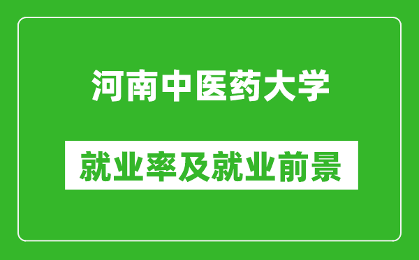 河南中醫(yī)藥大學(xué)就業(yè)率怎么樣,就業(yè)前景好嗎？