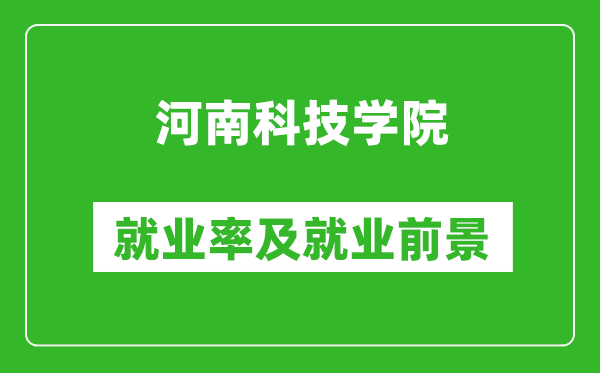 河南科技學(xué)院就業(yè)率怎么樣,就業(yè)前景好嗎？