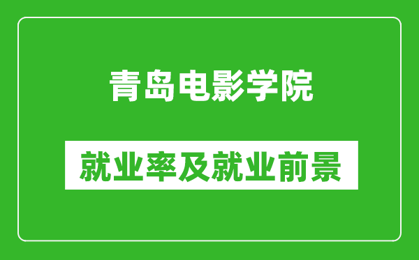 青島電影學(xué)院就業(yè)率怎么樣,就業(yè)前景好嗎？