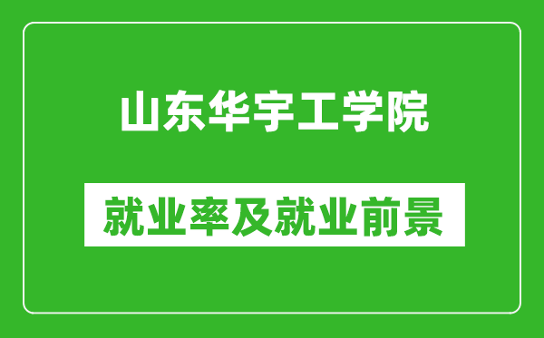 山東華宇工學院就業(yè)率怎么樣,就業(yè)前景好嗎？