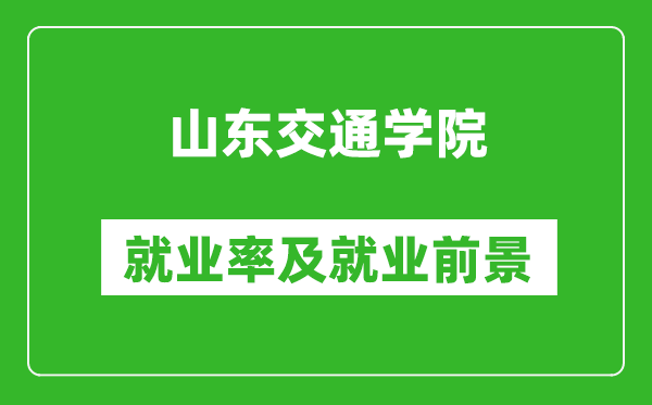 山東交通學(xué)院就業(yè)率怎么樣,就業(yè)前景好嗎？