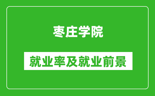 棗莊學(xué)院就業(yè)率怎么樣,就業(yè)前景好嗎？
