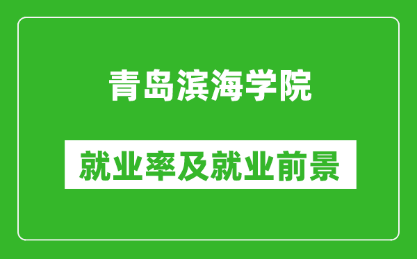 青島濱海學(xué)院就業(yè)率怎么樣,就業(yè)前景好嗎？