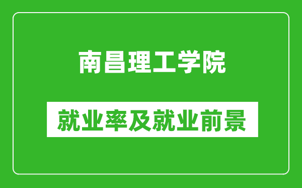 南昌理工學(xué)院就業(yè)率怎么樣,就業(yè)前景好嗎？