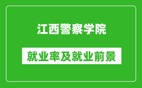 江西警察學(xué)院就業(yè)率怎么樣,就業(yè)前景好嗎？