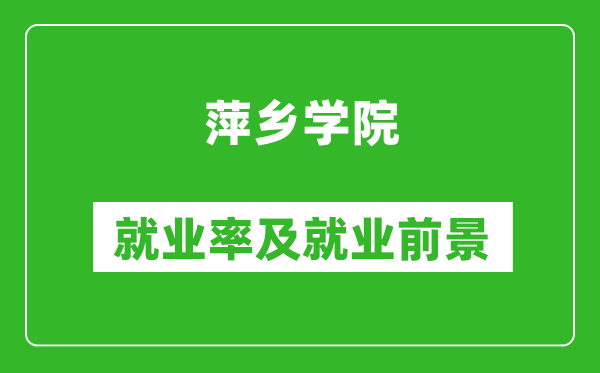 萍鄉(xiāng)學院就業(yè)率怎么樣,就業(yè)前景好嗎？