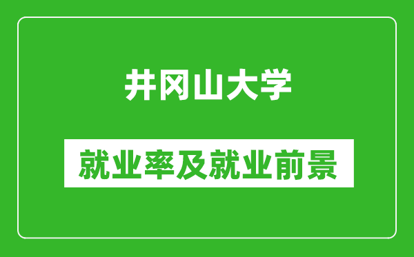 井岡山大學(xué)就業(yè)率怎么樣,就業(yè)前景好嗎？